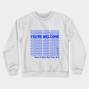 Have a nice day too, bro Crewneck Sweatshirt